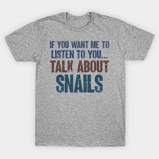 If You Want Me to Listen to You Talk About Snails Funny Boys Girls Gift T-Shirt